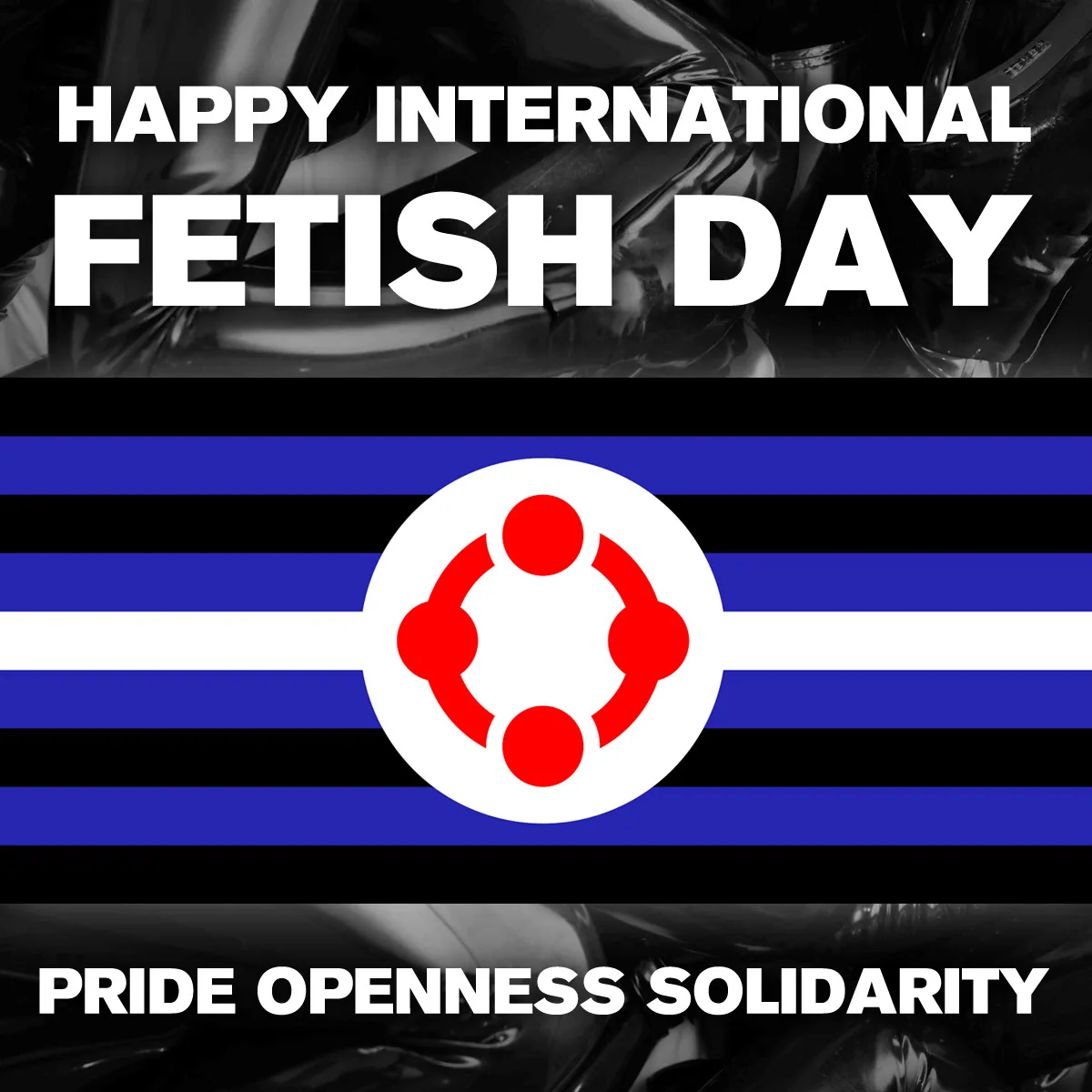 A graphic reading Happy International Fetish Day above the flag and the words pride, openness, solidarity.